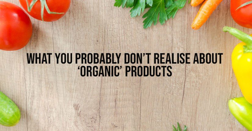 What you probably don’t realise about ‘organic’ products