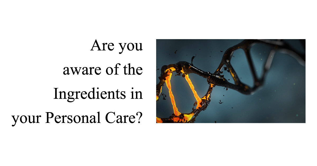 Are you aware of these ingredients in your Personal Care?