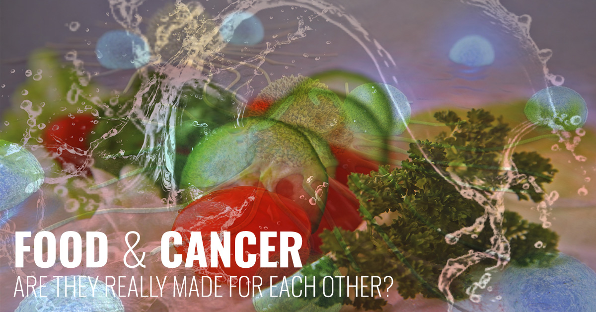 Food & Cancer: Are they really made for each other?