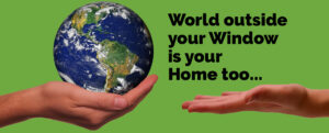 World outside your Window is our Home too…