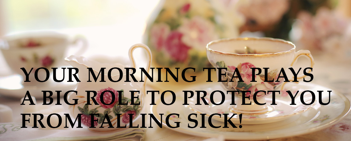 Your morning tea plays a big role to protect you from falling sick!