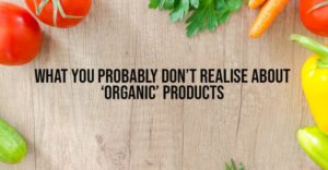 What You Probably Don’t Realise About Organic Products